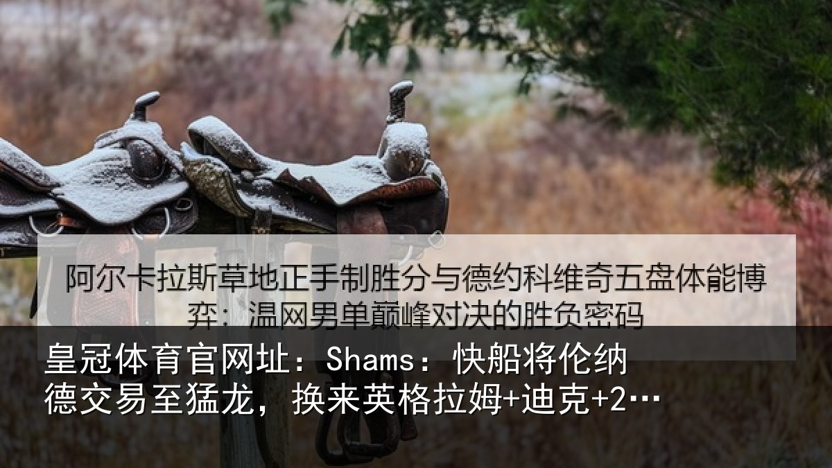 皇冠体育官网址:Shams:快船将伦相关情况来英格拉姆+迪克+2首轮等