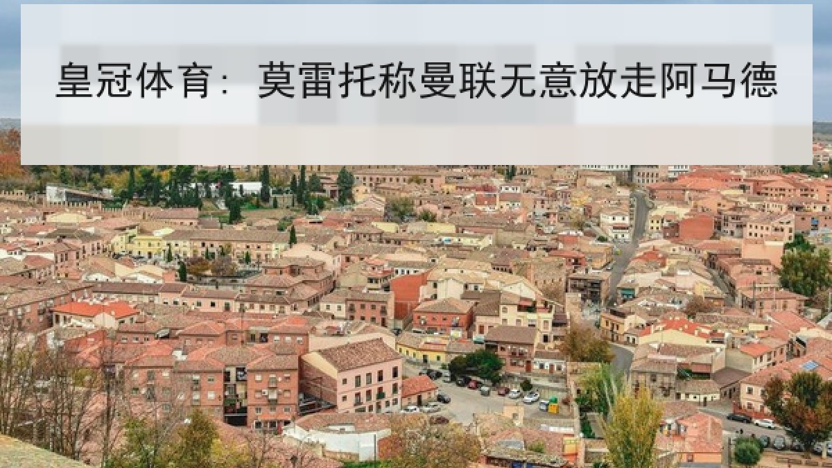 皇冠体育: 莫雷托称曼联无意放走阿马德 皇冠体育: 莫雷托称曼联无意放走阿马德